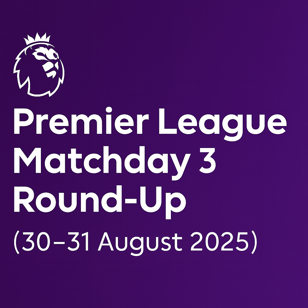 Premier League Matchday 3 (30–31 August 2025) – Round-Up